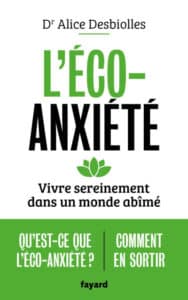 L&rsquo;éco-anxiété : Vivre sereinement dans un monde abîmé de Alice Desbiolles