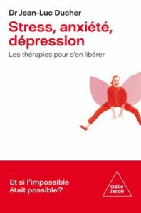 Stress, anxiété, dépression : Les thérapies pour s&rsquo;en libérer de Jean-Luc Ducher