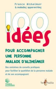 100 idées pour accompagner une personne malade d&rsquo;Alzheimer de France Alzheimer